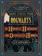 Short Stories from Hogwarts of Heroism, Hardship and Dangerous Hobbies