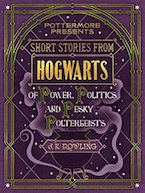 Short Stories from Hogwarts of Power, Politics and Pesky Poltergeists