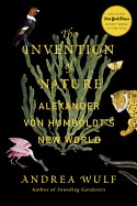 Invention of Nature: Alexander Von Humboldt's New World