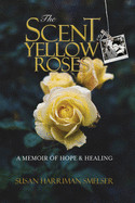 Scent of Yellow Roses: A Memoir of Hope and Healing