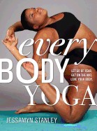 Every Body Yoga: Let Go of Fear. Get on the Mat. Love Your Body.