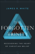 Forgotten Trinity: Recovering the Heart of Christian Belief (Revised and Updated)