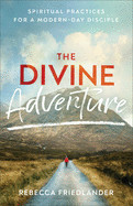 Divine Adventure: Spiritual Practices for a Modern-Day Disciple