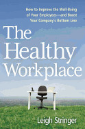 Healthy Workplace: How to Improve the Well-Being of Your Employees---And Boost Your Company's Bottom Line