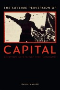 Sublime Perversion of Capital: Marxist Theory and the Politics of History in Modern Japan