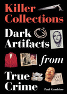 Killer Collections: Dark Artifacts from True Crime