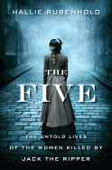 Five: The Untold Lives of the Women Killed by Jack the Ripper