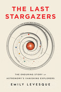 Last Stargazers: The Enduring Story of Astronomy's Vanishing Explorers