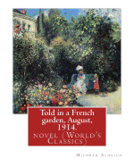Told in a French garden, August, 1914. By: Mildred Aldrich: novel (World's Classics)