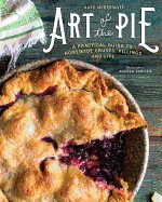 Art of the Pie: A Practical Guide to Homemade Crusts, Fillings, and Life