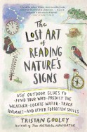 Lost Art of Reading Nature's Signs: Use Outdoor Clues to Find Your Way, Predict the Weather, Locate Water, Track Animals--And Other Forgotten Skills