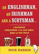 Englishman, an Irishman and a Scotsman: A Mammoth Compendium of the Best Jokes, Gags and One-Liners