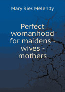 Perfect womanhood for maidens - wives - mothers