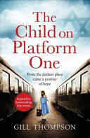 The Child on Platform One: Inspired by the Extraordinary True Story of the Children Who Escaped the Holocaust