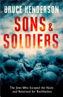 Sons and Soldiers: The Jews Who Escaped the Nazis and Returned for Retribution