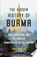 The Hidden History of Burma: Race, Capitalism, and the Crisis of Democracy in the 21st Century