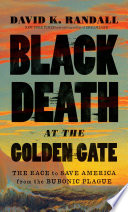 Black Death at the Golden Gate: The Race to Save America from the Bubonic Plague