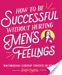 How to Be Successful without Hurting Men's Feelings